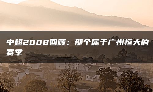 中超2008回顾：那个属于广州恒大的赛季