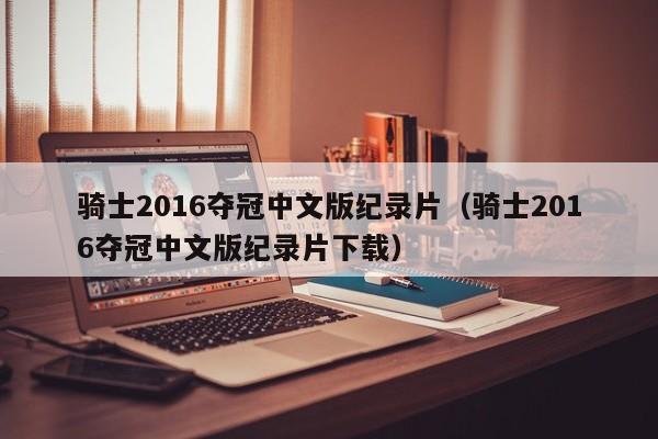 骑士2016夺冠中文版纪录片（骑士2016夺冠中文版纪录片下载）