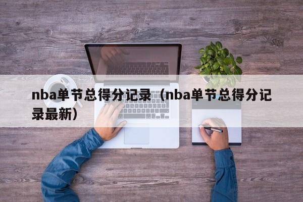 nba单节总得分记录（nba单节总得分记录最新）