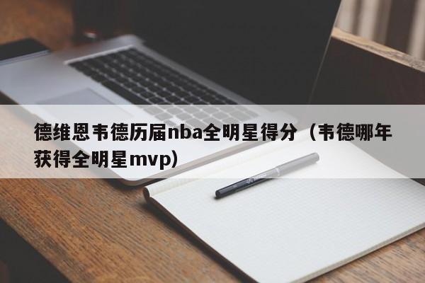 德维恩韦德历届nba全明星得分（韦德哪年获得全明星mvp）