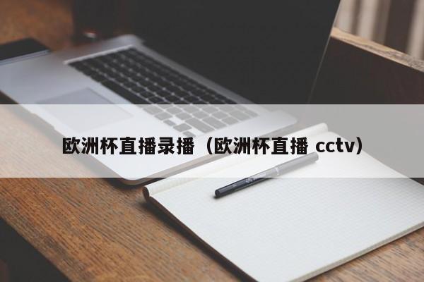 欧洲杯直播录播（欧洲杯直播 cctv）