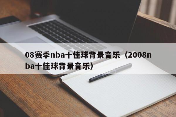 08赛季nba十佳球背景音乐（2008nba十佳球背景音乐）