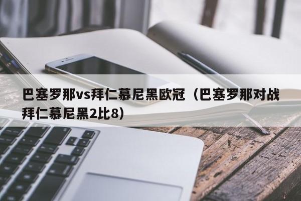 巴塞罗那vs拜仁慕尼黑欧冠（巴塞罗那对战拜仁慕尼黑2比8）