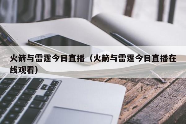 火箭与雷霆今日直播（火箭与雷霆今日直播在线观看）