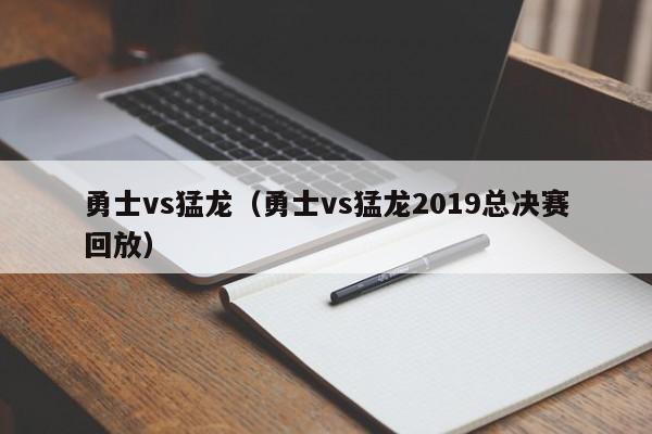 勇士vs猛龙（勇士vs猛龙2019总决赛回放）