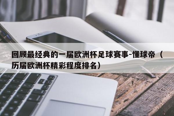 回顾最经典的一届欧洲杯足球赛事-懂球帝（历届欧洲杯精彩程度排名）