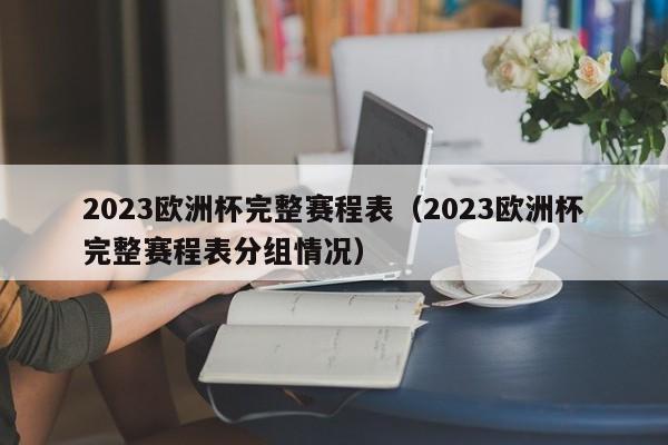 2023欧洲杯完整赛程表（2023欧洲杯完整赛程表分组情况）