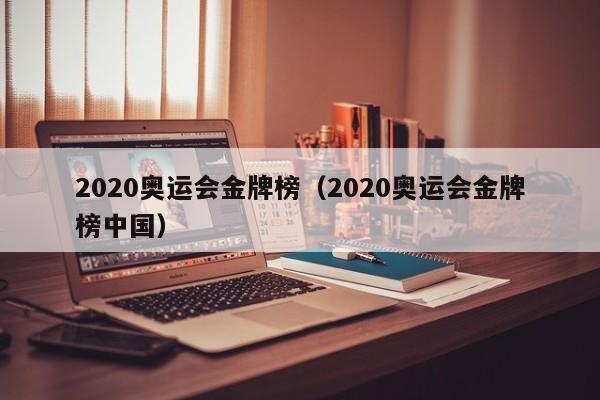 2020奥运会金牌榜（2020奥运会金牌榜中国）