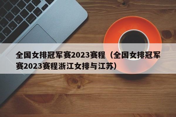 全国女排冠军赛2023赛程（全国女排冠军赛2023赛程浙江女排与江苏）