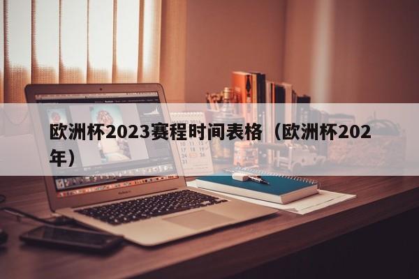 欧洲杯2023赛程时间表格（欧洲杯202年）