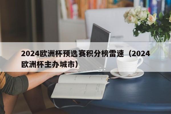 2024欧洲杯预选赛积分榜雷速（2024欧洲杯主办城市）