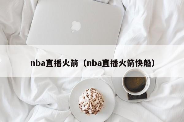 nba直播火箭（nba直播火箭快船）