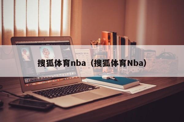 搜狐体育nba（搜狐体育Nba）